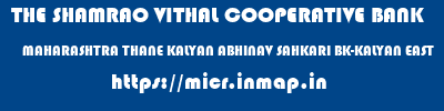THE SHAMRAO VITHAL COOPERATIVE BANK  MAHARASHTRA THANE KALYAN ABHINAV SAHKARI BK-KALYAN EAST  micr code